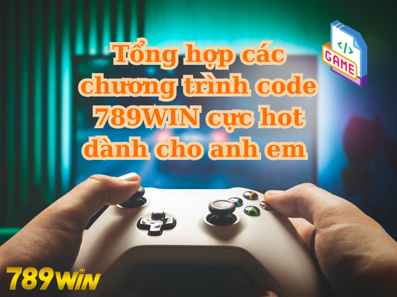 Tổng hợp các chương trình code 789WIN cực hot dành cho anh em 