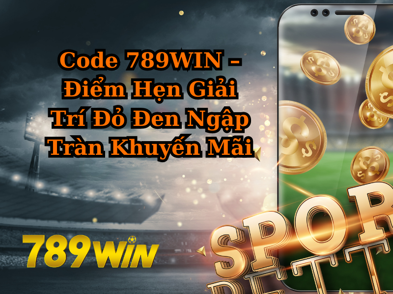 Code 789WIN – Điểm Hẹn Giải Trí Ngập Tràn Khuyến Mãi