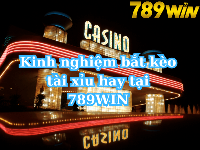 Kinh nghiệm bắt kèo tài xỉu hay tại 789WIN