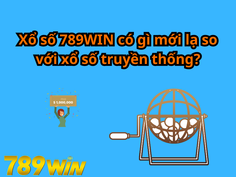 Xổ số 789WIN có gì mới lạ so với xổ số truyền thống