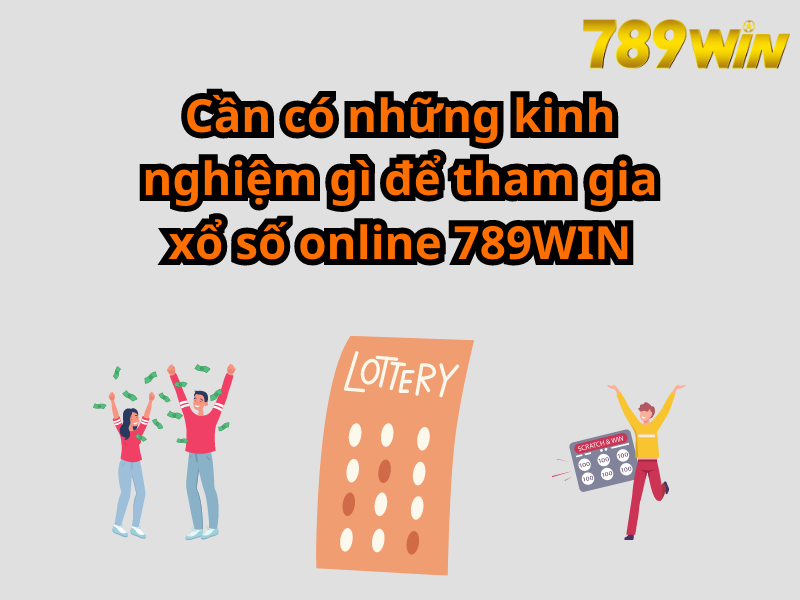 Cần có những kinh nghiệm gì để tham gia xổ số online 789WIN