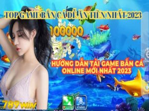 789WIN Hướng Dẫn Cách Tải Game Bắn Cá Cực Nhanh