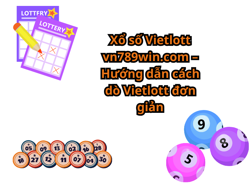 Xổ Số Vietlott 789WIN – Hướng Dẫn Cách Dò Vietlott Đơn Giản