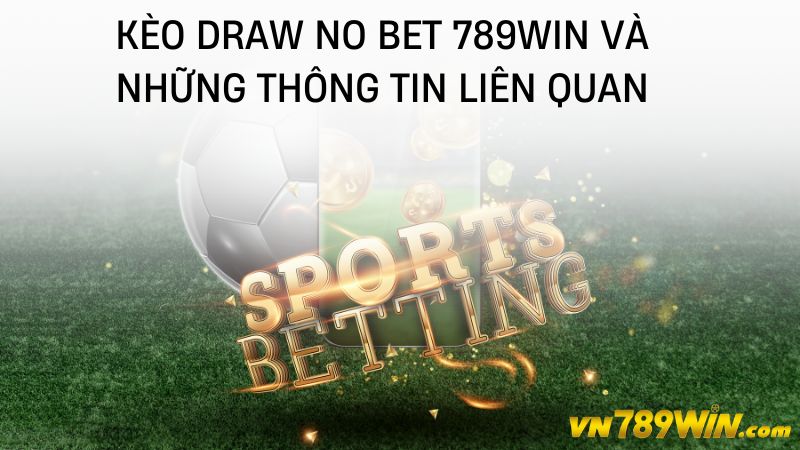 Kèo draw no bet 789WIN và những thông tin liên quan