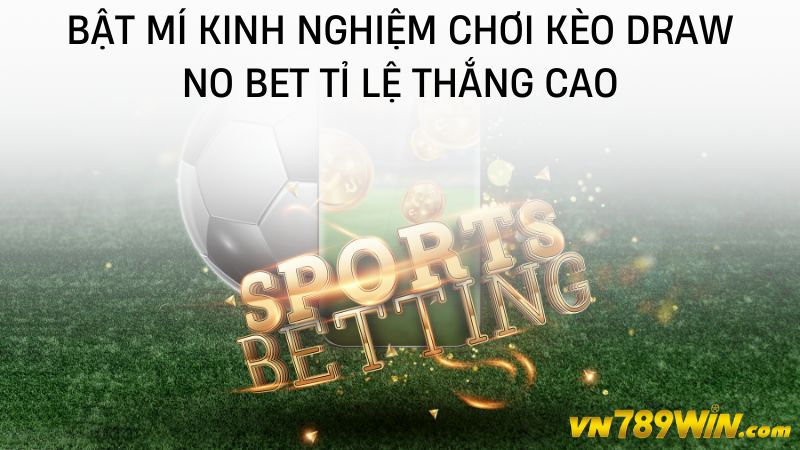 Bật mí kinh nghiệm chơi kèo draw no bet tỉ lệ thắng cao