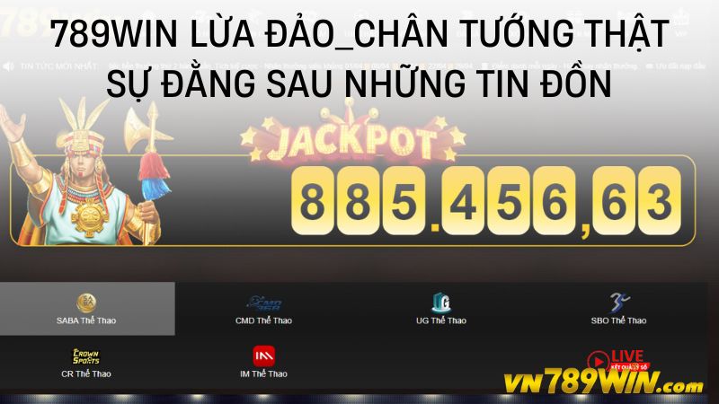 789WIN lừa đảo_Chân tướng thật sự đằng sau những tin đồn