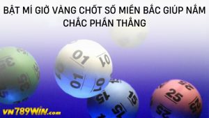 Bật mí giờ vàng chốt số miền Bắc giúp nắm chắc phần thắng