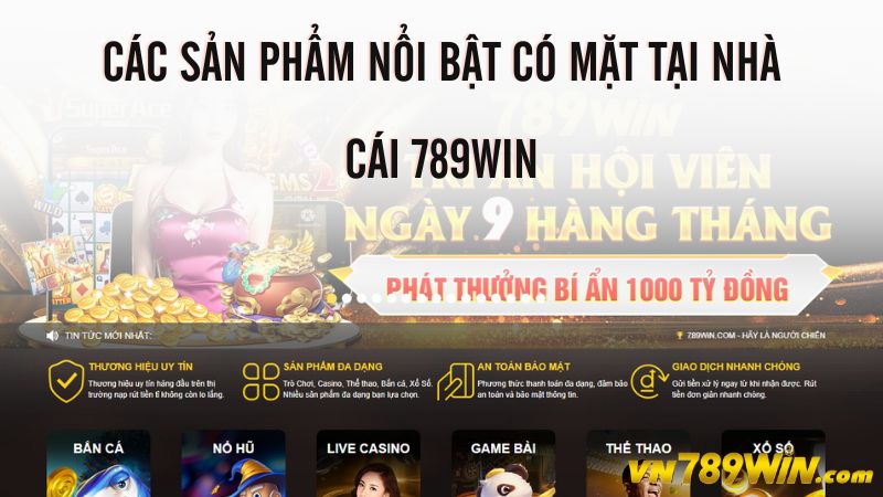 Các sản phẩm nổi bật có mặt tại nhà cái 789WIN 