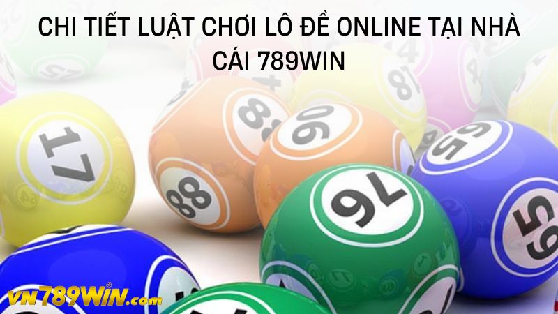 Chi tiết luật chơi lô đề online tại nhà cái 789WIN 