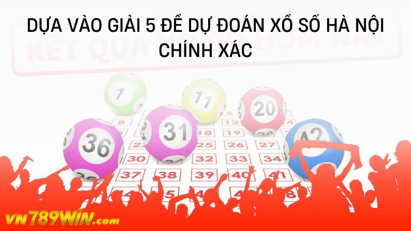 Dựa vào giải 5 để dự đoán xổ số hà nội chính xác