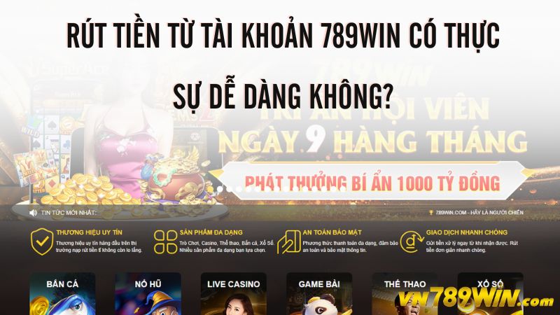 Rút tiền từ tài khoản 789WIN có thực sự dễ dàng không?