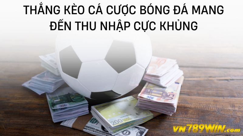 Thắng kèo cá cược bóng đá mang đến thu nhập cực khủng