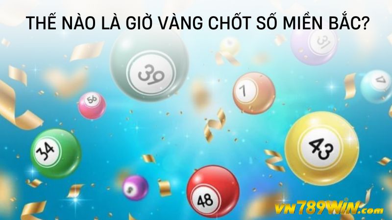 Thế nào là giờ vàng chốt số miền Bắc?