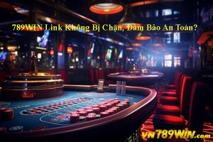 789WIN Link Không Bị Chặn, Đảm Bảo An Toàn?