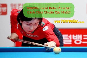 789WIN - Luật Bida Lỗ Là Gì? Cách Chơi Chuẩn Xác Nhất?