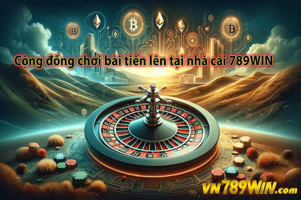 Cộng đồng chơi bài tiến lên tại nhà cái 789WIN 