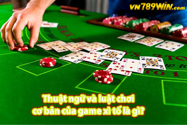 Thuật ngữ và luật chơi cơ bản của game xì tố là gì? 