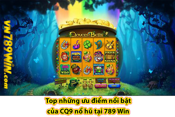 Top những ưu điểm nổi bật của CQ9 nổ hũ tại 789 Win 