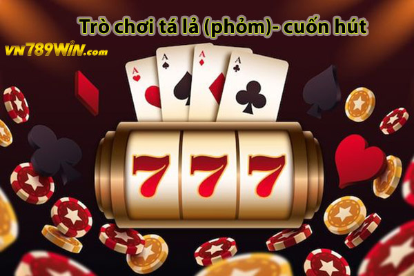 Trò chơi tá lả (phỏm)- cuốn hút 