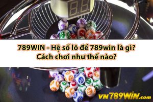 789WIN - Hệ số lô đề 789win là gì? Cách chơi như thế nào?