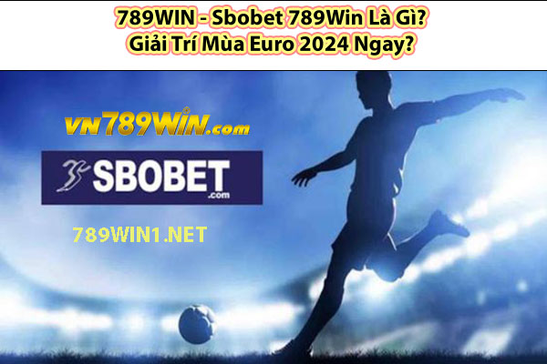 789WIN - Sbobet 789Win Là Gì? Giải Trí Mùa Euro 2024 Ngay?