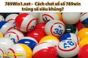 789Win1.net - Cách chơi xổ số 789win trúng số siêu khủng?