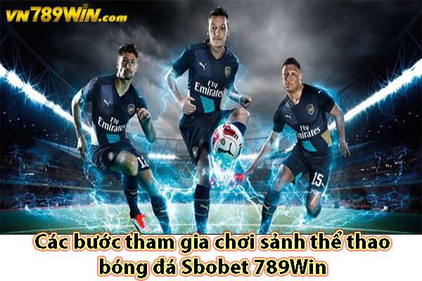 Các bước tham gia chơi sảnh thể thao bóng đá Sbobet 789Win