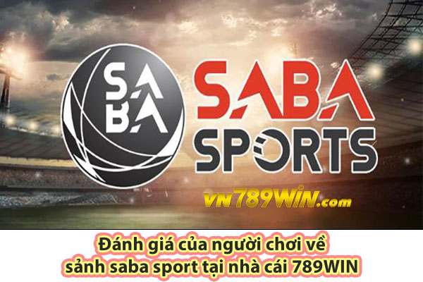 Đánh giá của người chơi về sảnh saba sport tại nhà cái 789WIN 