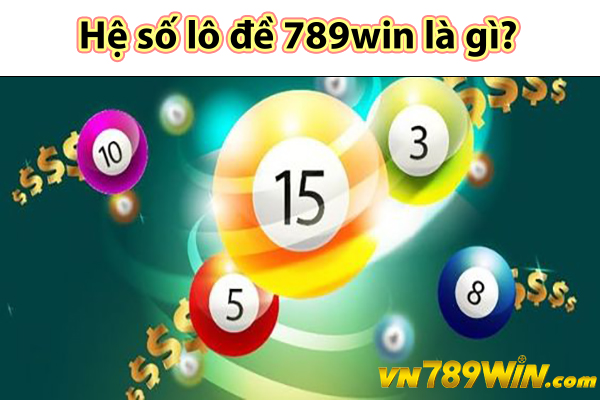 Hệ số lô đề 789win là gì?