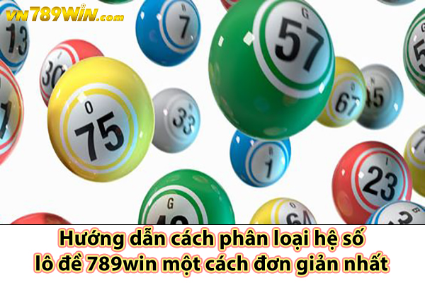 Hướng dẫn cách phân loại hệ số lô đề 789win một cách đơn giản nhất 