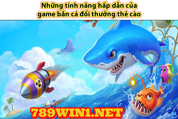 Những tính năng hấp dẫn của game bắn cá đổi thưởng thẻ cào 