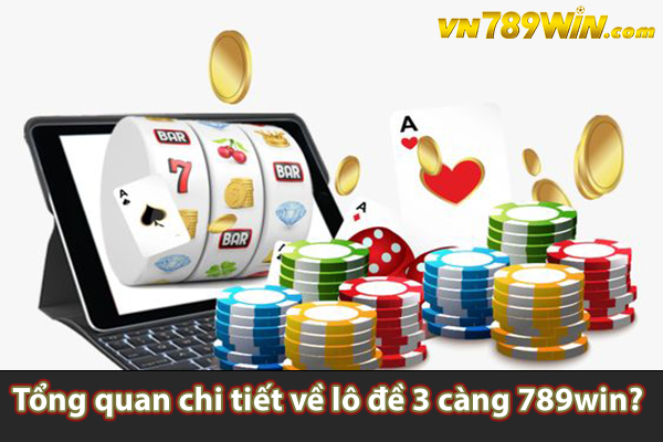 Tổng quan chi tiết về lô đề 3 càng 789win? 