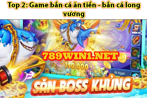 Top 2: Game bắn cá ăn tiền - bắn cá long vương 