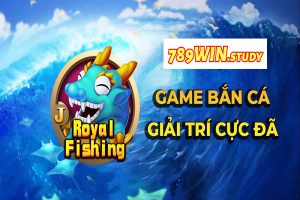 789win - Bắn Cá Royal siêu phẩm giải trí?